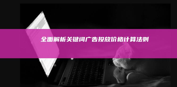 全面解析：关键词广告投放价格计算法则